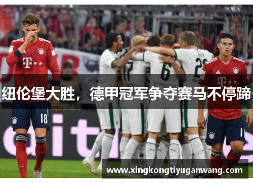 纽伦堡大胜，德甲冠军争夺赛马不停蹄