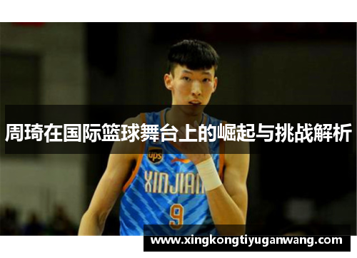 周琦在国际篮球舞台上的崛起与挑战解析